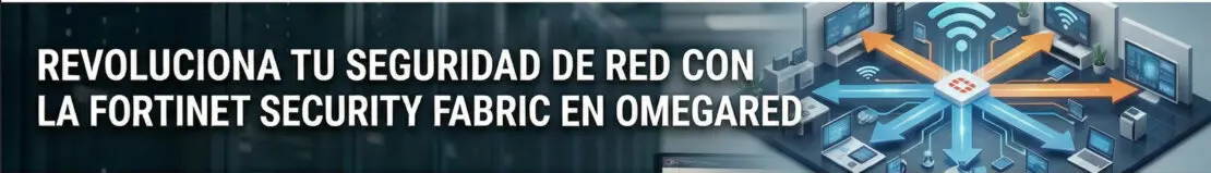 Revoluciona tu seguridad de red con fortinet Omegared